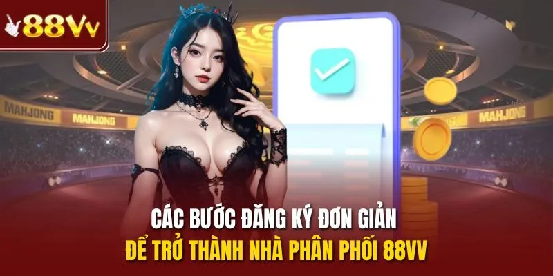 Các bước đăng ký đơn giản để trở thành nhà phân phối 88vv
