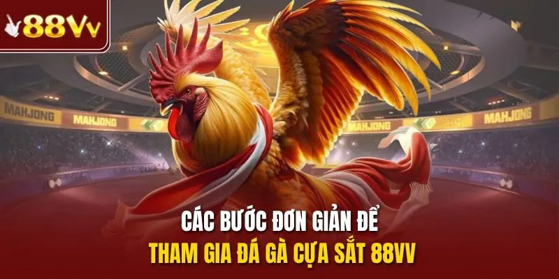 Các bước đơn giản để tham gia đá gà cựa sắt 88vv