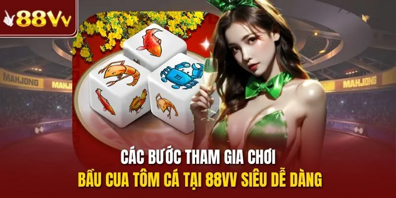 Các bước tham gia chơi bầu cua tôm cá tại 88vv siêu dễ dàng