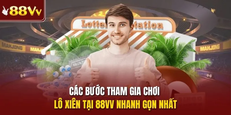 Các bước tham gia chơi lô xiên tại 88vv nhanh gọn nhất