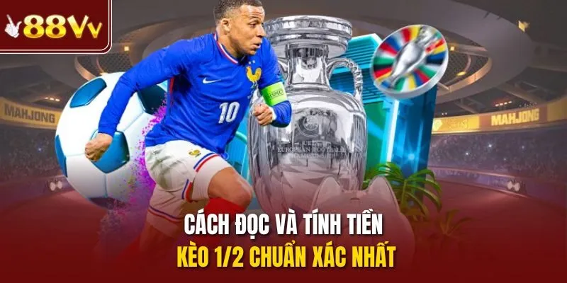 Cách đọc và tính tiền kèo 1/2 chuẩn xác nhất