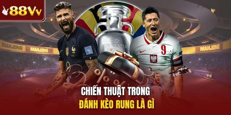 Chiến thuật trong đánh kèo rung là gì