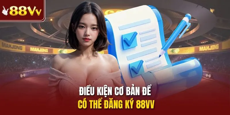 Điều kiện cơ bản để có thể đăng ký 88vv