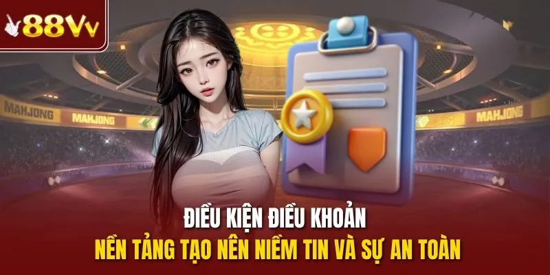 Điều kiện điều khoản - Nền tảng tạo nên niềm tin và sự an toàn