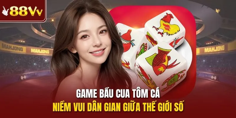 Game bầu cua tôm cá - Niềm vui dân gian giữa thế giới số