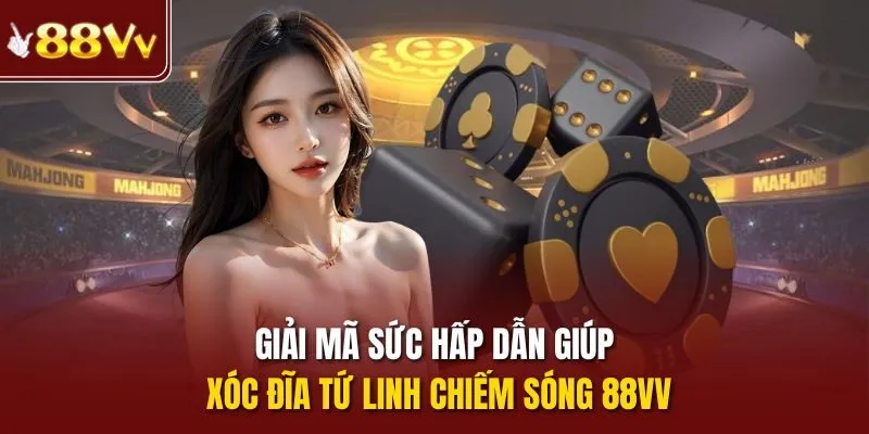 Giải mã sức hấp dẫn giúp xóc đĩa tứ linh chiếm sóng 88VV