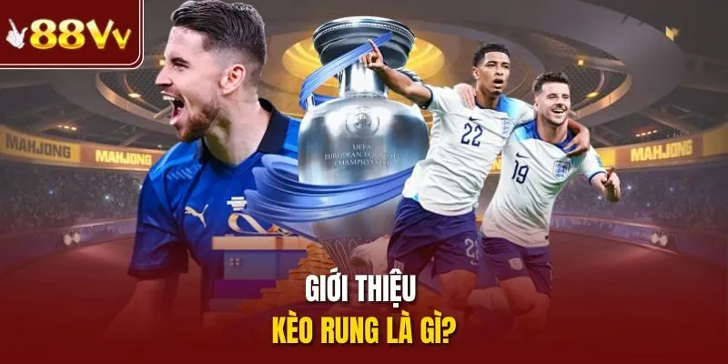 Giới thiệu kèo rung là gì?