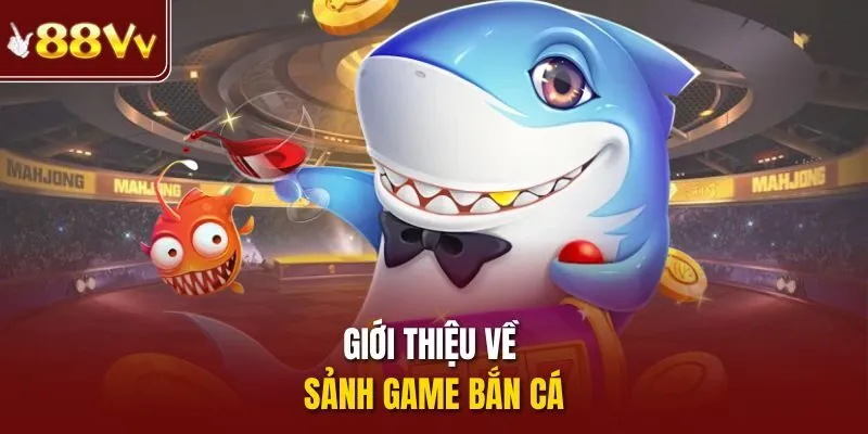 Giới thiệu về sảnh game bắn cá