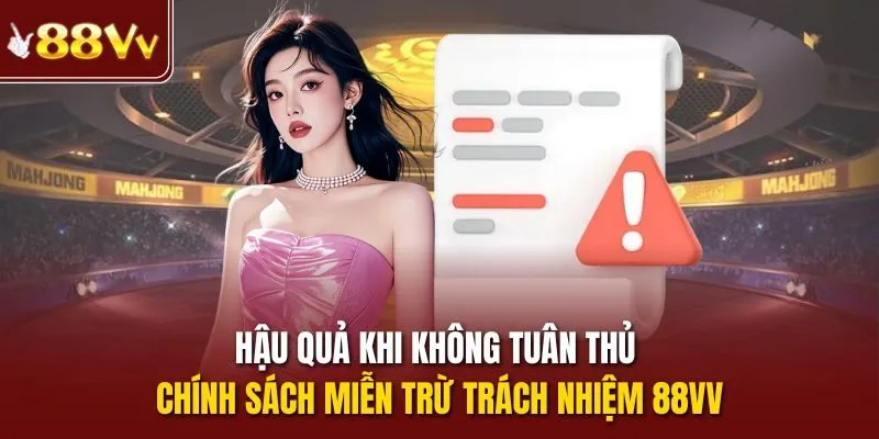 Hậu quả khi không tuân thủ chính sách Miễn trừ trách nhiệm 88vv