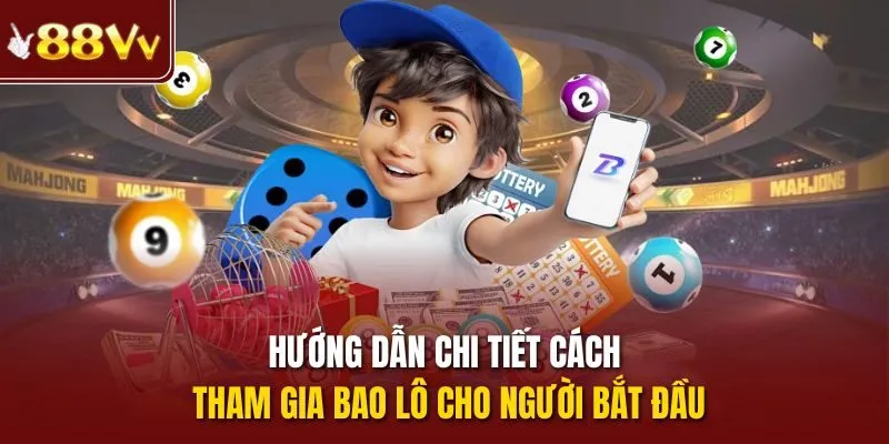 Hướng dẫn chi tiết cách tham gia bao lô cho người bắt đầu