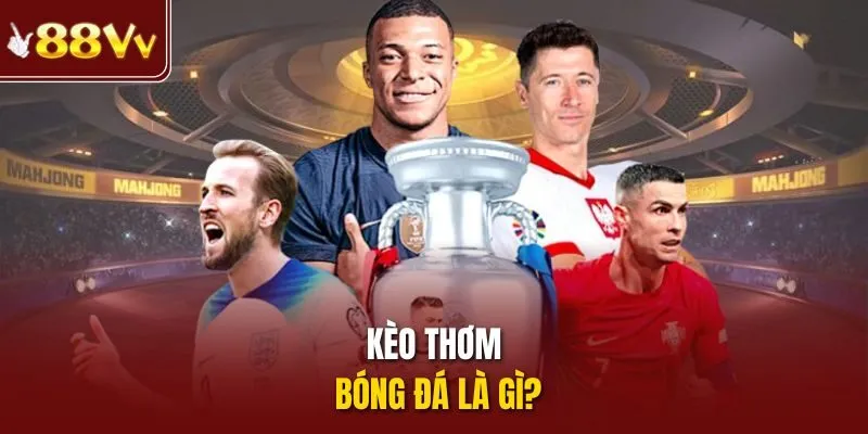 Kèo thơm bóng đá là gì?