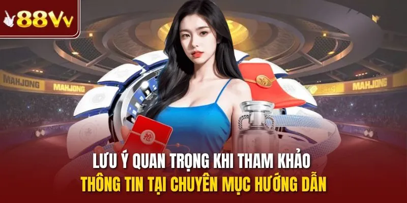 Lưu ý quan trọng khi tham khảo thông tin tại chuyên mục Hướng Dẫn