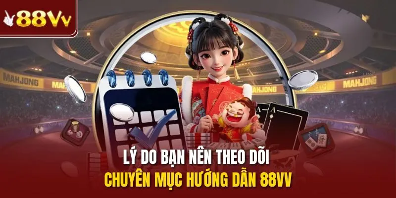 Lý do bạn nên theo dõi chuyên mục Hướng Dẫn 88vv