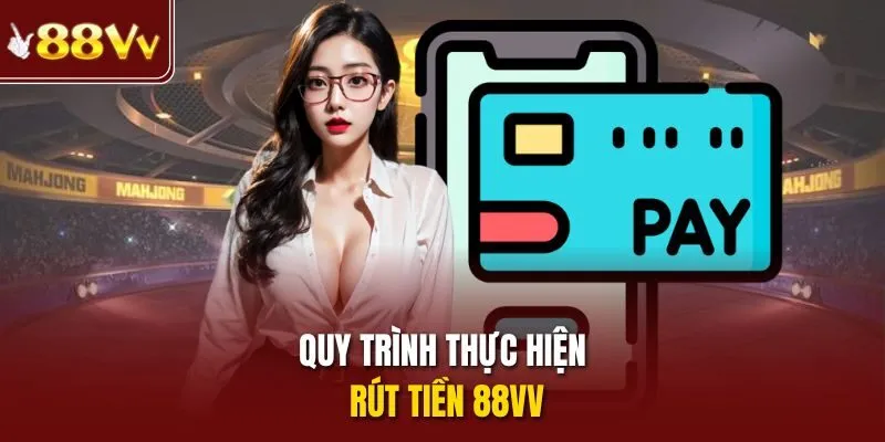 Quy trình thực hiện rút tiền 88VV
