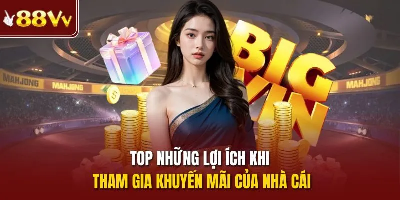 Top những lợi ích khi tham gia khuyến mãi của nhà cái