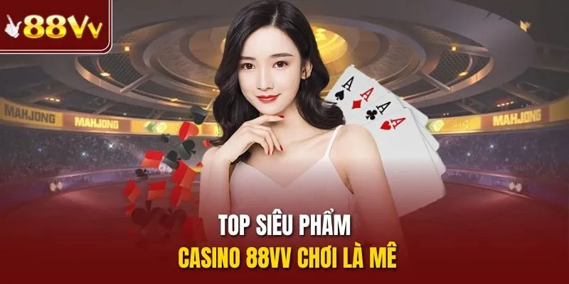 Top siêu phẩm casino 88vv chơi là mê
