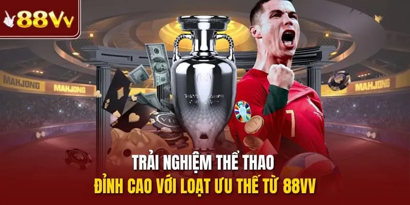 Trải nghiệm thể thao đỉnh cao với loạt ưu thế từ 88vv