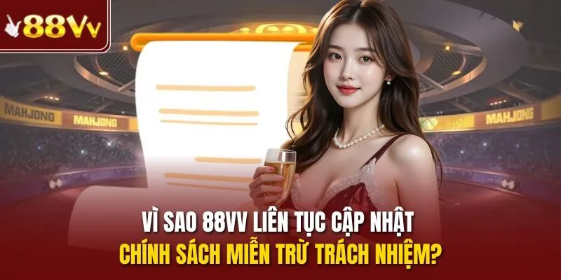 Vì sao 88vv liên tục cập nhật chính sách Miễn trừ trách nhiệm?